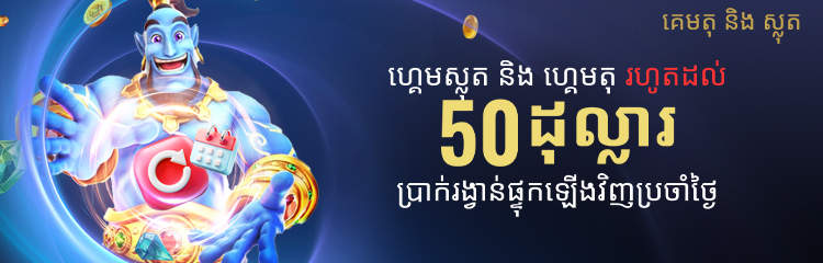 ហ្គេមស្លតនិងហ្គេមតុ 25% ប្រាក់រង្វាន់សារដើមប្រចាំថ្ងៃ 50 ដុល្លារ